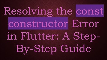 Resolving the const constructor Error in Flutter: A Step-By-Step Guide