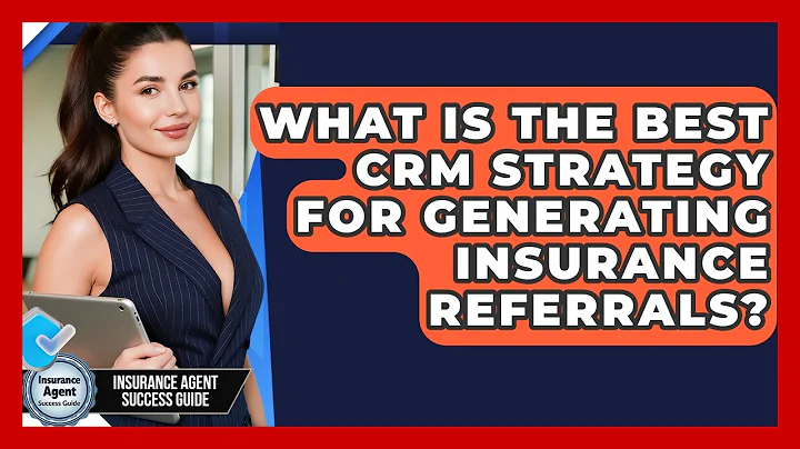 What Is The Best CRM Strategy For Generating Insurance Referrals? - Insurance Agent Success Guide