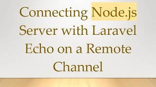 Connecting Node.js Server with Laravel Echo on a Remote Channel