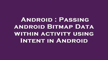 Android : Passing android Bitmap Data within activity using Intent in Android
