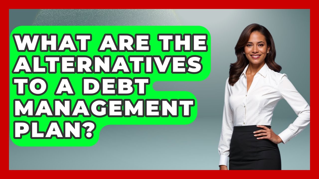 What Are The Alternatives To A Debt Management Plan? - Ask Your Bank Teller