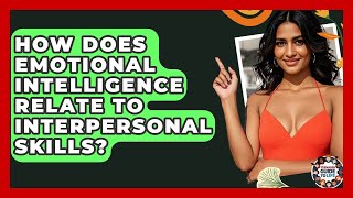 How Does Emotional Intelligence Relate To Interpersonal Skills? - Teenager Guide to Life