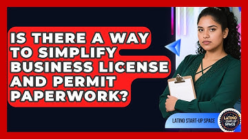 Is There A Way To Simplify Business License And Permit Paperwork? - Latino Start Up Space