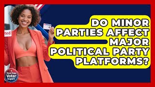 Do Minor Parties Affect Major Political Party Platforms - First Time Voter Expert