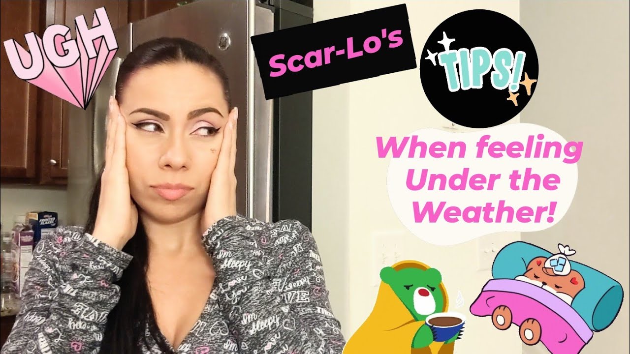 Scar-Lo's Tips When Feeling Under The Weather!
