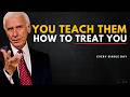 You Teach People How To Treat You Every Day | Jim Rohn Motivation