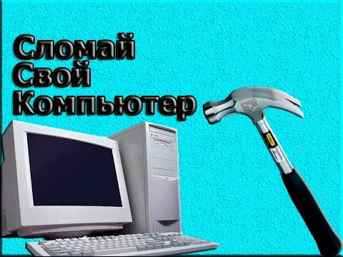 Сломай свой компьютер