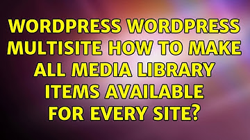 Wordpress: WordPress Multisite: How to make all media library items available for every site?
