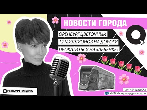 Новости города О. Оренбург цветочный. 12 миллионов на дороги. Прокатиться на "Львенке"