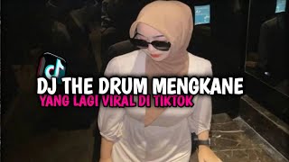 DJ THE DRUM MENGKANE YANG LAGI VIRAL DI TIKTOK 2024 FULL BASS