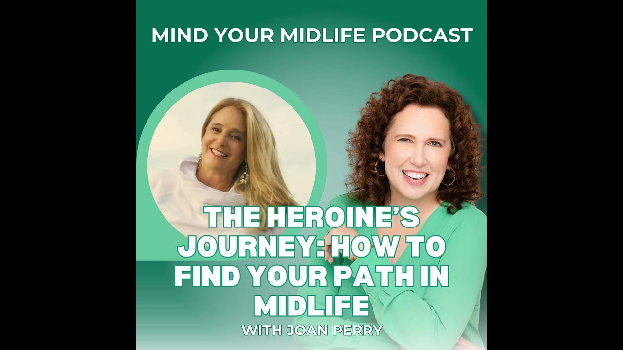 The Heroine's Journey: How to Find Your Path in Midlife, with Joan Perry (Ep. 39)