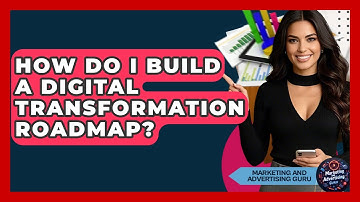 How Do I Build A Digital Transformation Roadmap? - Marketing and Advertising Guru