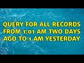 Query for all records from 1:01 AM two days ago to 1 AM yesterday