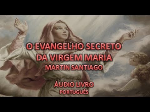 “O EVANGELHO SECRETO DA VIRGEM MARIA”. - MARTIN SANTIAGO (AUDIOLIVRO)