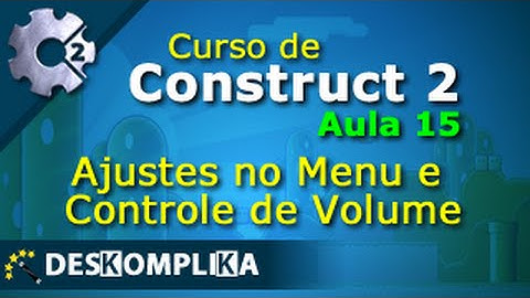 Aula 15 - Ajustes no Menu e Controle de Volume - Construct 2 e Construct 3 - Cloud5