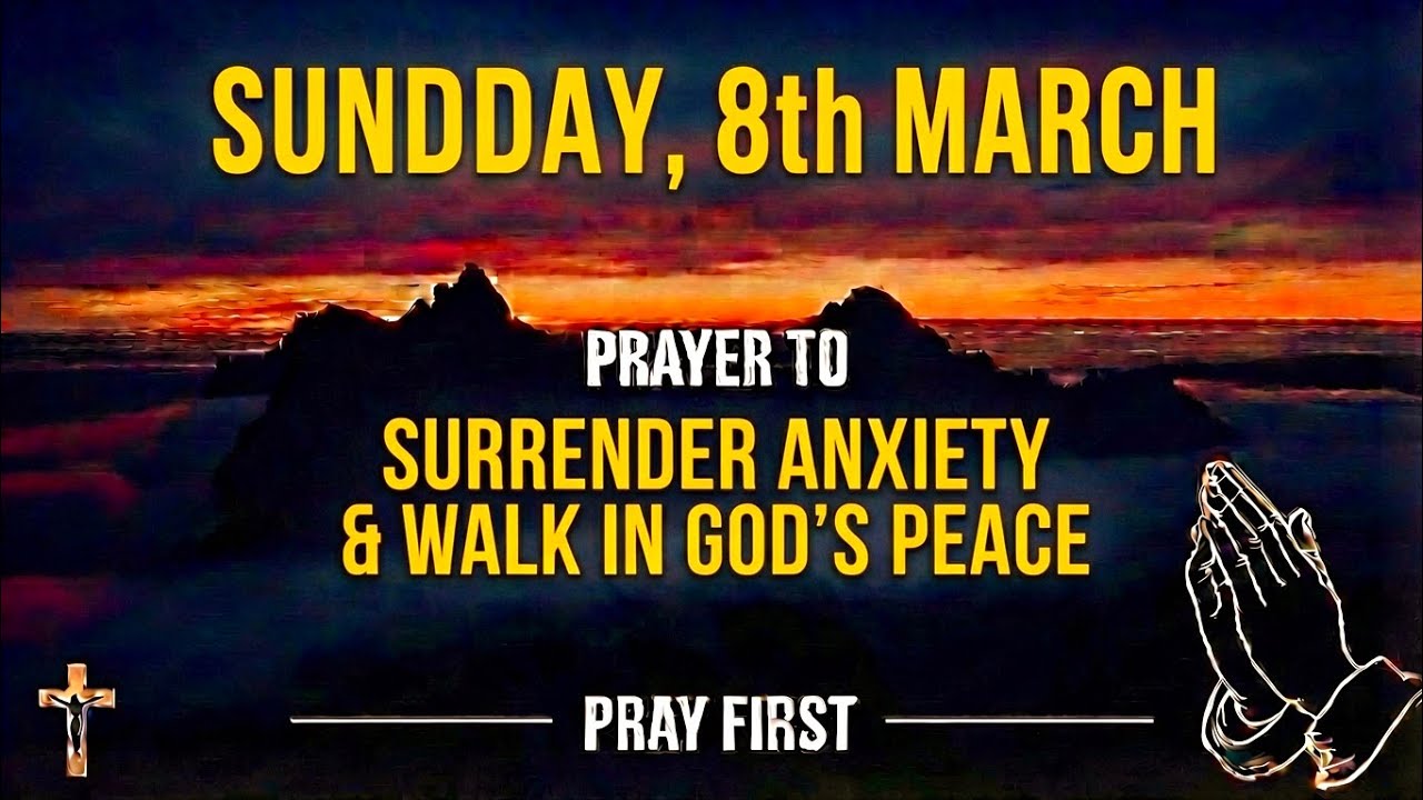 SUNDAY, 8th MARCH | PRAYER TO SURRENDER ANXIETY & WALK IN GOD’S PEACE