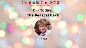 [CppIndiaCon 2021] C++ Today: The Beast is Back by Jon Kalb
