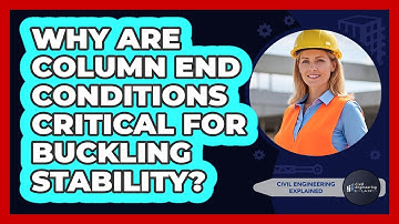Why Are Column End Conditions Critical For Buckling Stability?