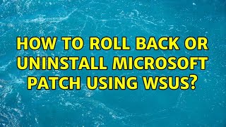 How to roll back or uninstall Microsoft patch using WSUS? (2 Solutions!!)