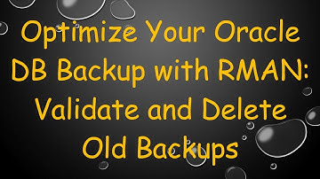 Optimize Your Oracle DB Backup with RMAN: Validate and Delete Old Backups