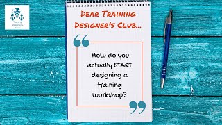 Dear Training Designer's Club -  How do I start my training design?