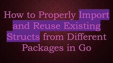 How to Properly Import and Reuse Existing Structs from Different Packages in Go