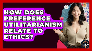 How Does Preference Utilitarianism Relate To Ethics? - The Ethical Compass