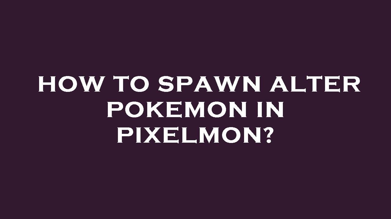 How to spawn alter pokemon in pixelmon? YouTube