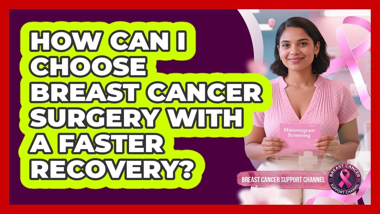 How Can I Choose Breast Cancer Surgery With A Faster Recovery? - Breast Cancer Support Channel