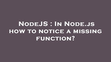 NodeJS : In Node.js how to notice a missing function?