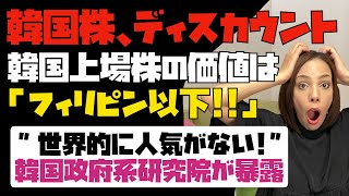 【どこまで落ちるの？】韓国株全体がディスカウント！韓国上場株の価値はフィリピン以下！！「世界的に人気がない」韓国政府系シンクタンクが暴露