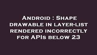 Android : Shape drawable in layer-list rendered incorrectly for APIs below 23
