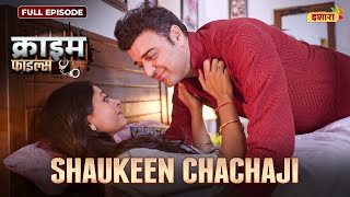 Shaukeen Chachaji | Crime Files - FULL EPISODE | नई कहानी | Ravi Kishan | Ishara