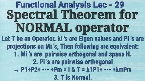 Lec - 29 Spectral Theorem For Normal Operator With The Proof Of All Lemmas || Functional Analysis