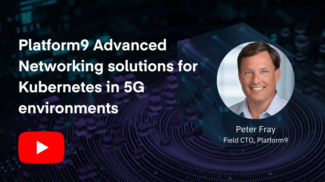 Platform9 Advanced Networking solutions for Kubernetes in 5G ...