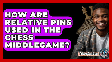 How Are Relative Pins Used In The Chess Middlegame? - The Board Game Xpert