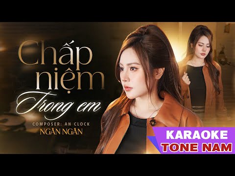 KARAOKE - CHẤP NIỆM TRONG EM - TONE NAM -NGÂN NGÂN x AN CLOCK