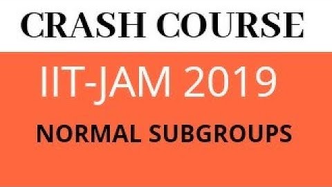 NORMAL SUBGROUPS 2 FOR IIT-JAM | IIT-JAM 2019 CRASH COURSE