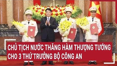 Chủ tịch nước thăng hàm thượng tướng cho 3 thứ trưởng Bộ Công an | Vấn đề hôm nay