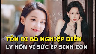 Tôn Di - Bỏ nghiệp diễn làm dâu hào môn, bị nhà chồng ghẻ lạnh, ly hôn vì sức ép sinh con nối dõi
