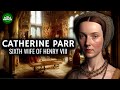 Catherine Parr - Sixth Wife of Henry VIII Documentary