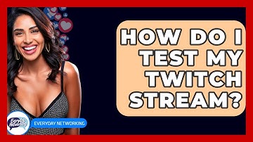 How Do I Test My Twitch Stream? - Everyday-Networking