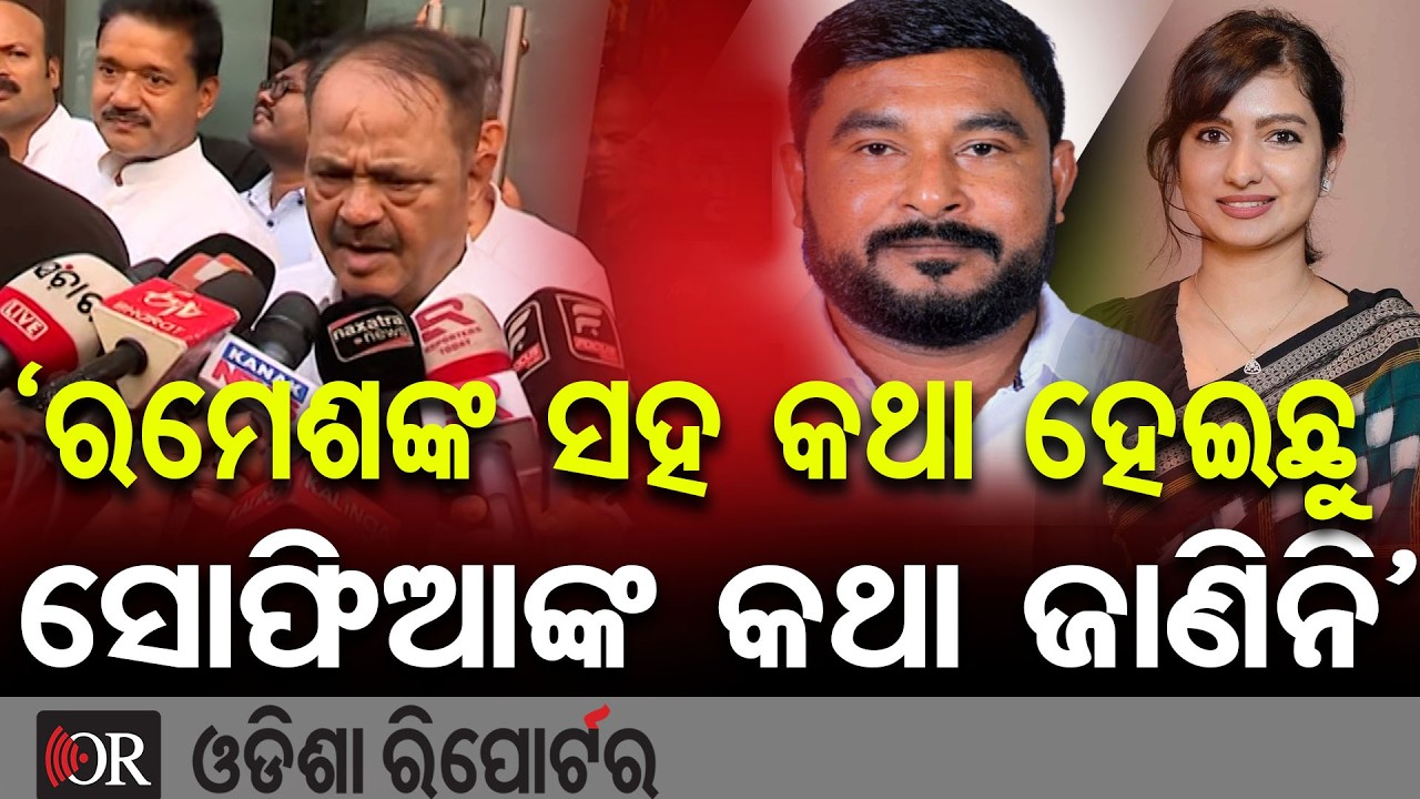'ରମେଶଙ୍କ ସହ କଥା ହୋଇଛୁ, ସୋଫିଆଙ୍କ କଥା ଜାଣିନି' | Odisha Reporter