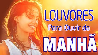 Louvores Para Ouvir da Manhã - Melhores Músicas Gospel Mais Tocadas 2023 - Top Louvores