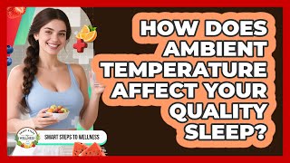 How Does Ambient Temperature Affect Your Quality Sleep? - Smart Steps to Wellness