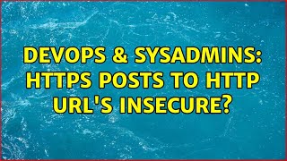 DevOps & SysAdmins: HTTPS posts to HTTP URL's insecure?
