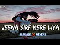 JEENA SIRF MERE LIYA 🎧||(Slowed ❌ Reverb)lofi song lofi music......................