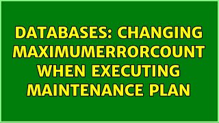Databases: Changing MaximumErrorCount when executing maintenance plan