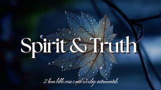 Spirit And Truth | 2 Hours of Peaceful Bible Verses & Piano Worship | Abide in God's Presence.