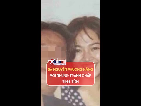 Video Bà Nguyễn Phương Hằng với những tranh chấp tình, tiền... - youtube
